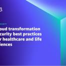 Cloud transformation security best practices for healthcare and life sciences